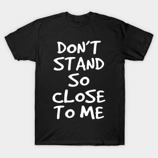 Don't Stand So Close To Me T-Shirt